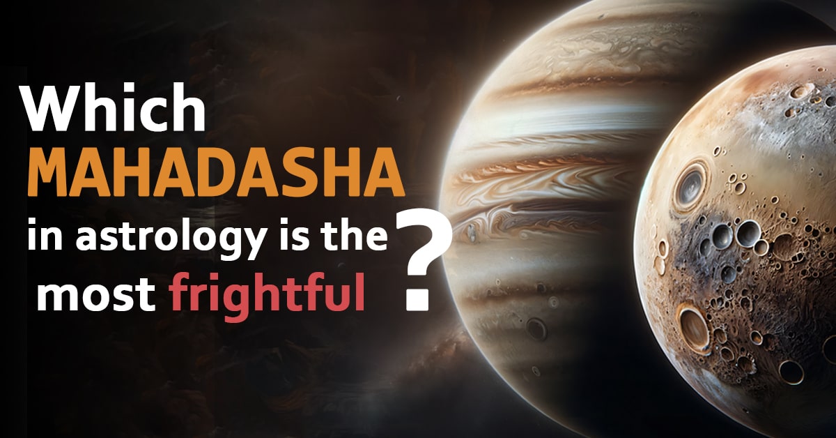 You are currently viewing Which Mahadasha in Astrology is the Most Frightful?